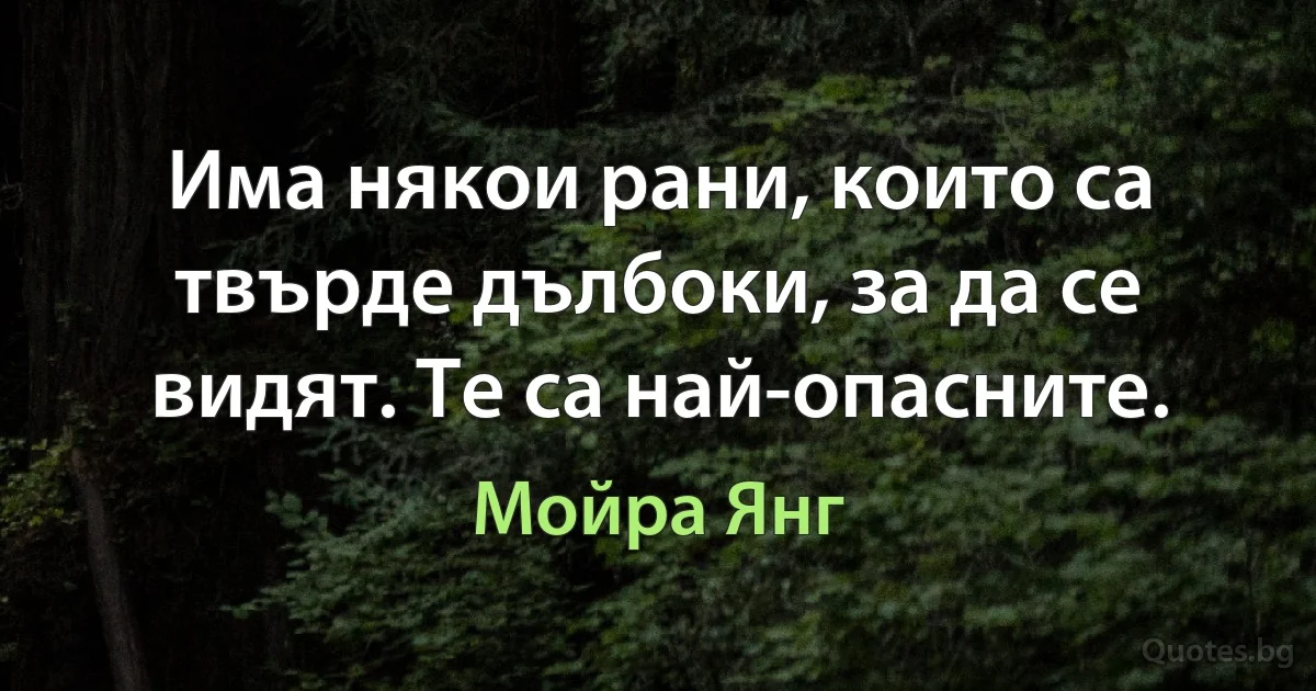 Има някои рани, които са твърде дълбоки, за да се видят. Те са най-опасните. (Мойра Янг)