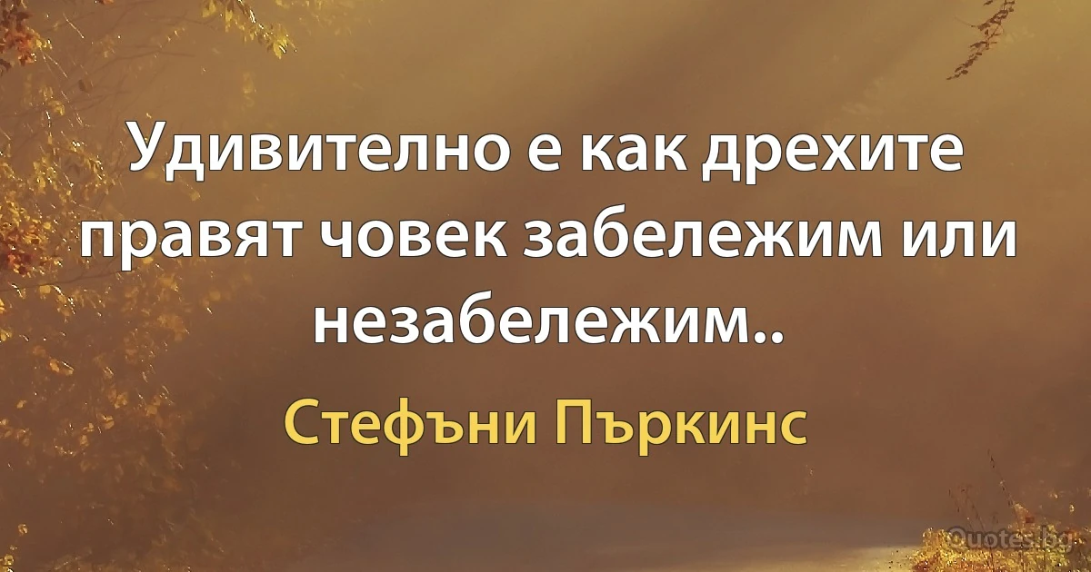 Удивително е как дрехите правят човек забележим или незабележим.. (Стефъни Пъркинс)