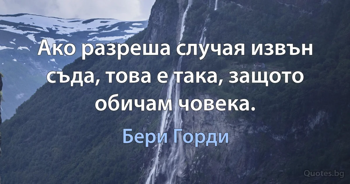 Ако разреша случая извън съда, това е така, защото обичам човека. (Бери Горди)