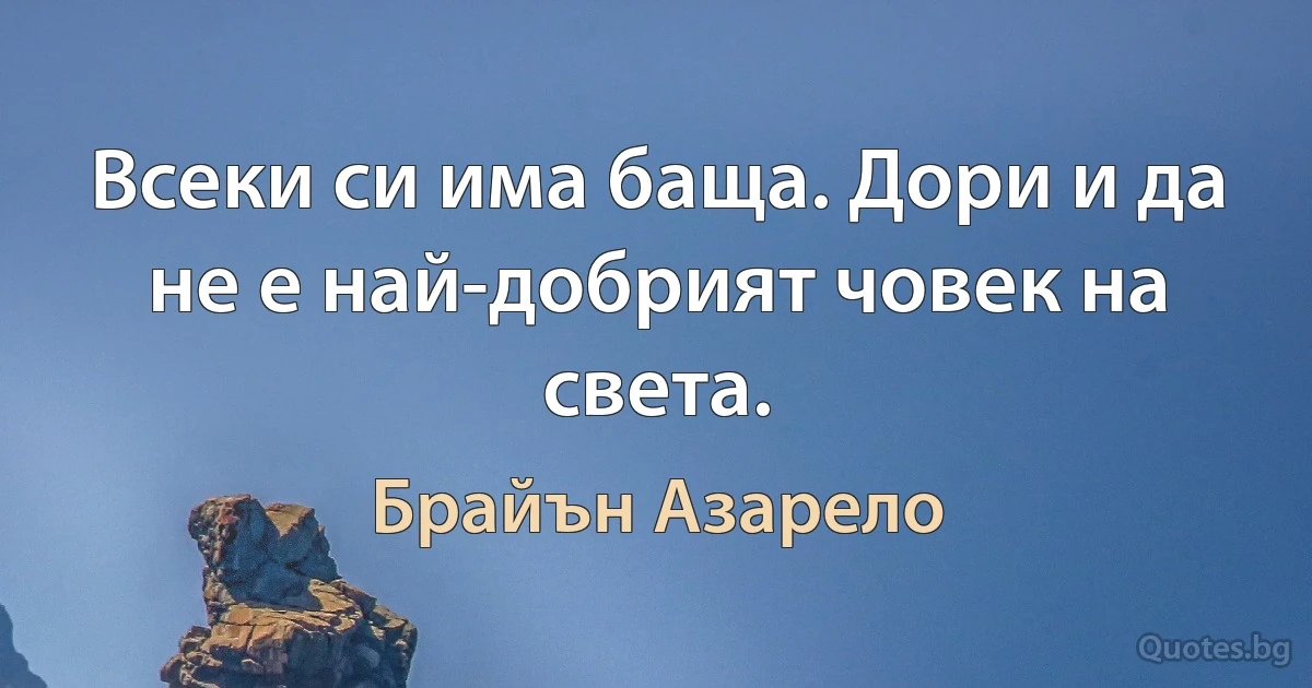 Всеки си има баща. Дори и да не е най-добрият човек на света. (Брайън Азарело)