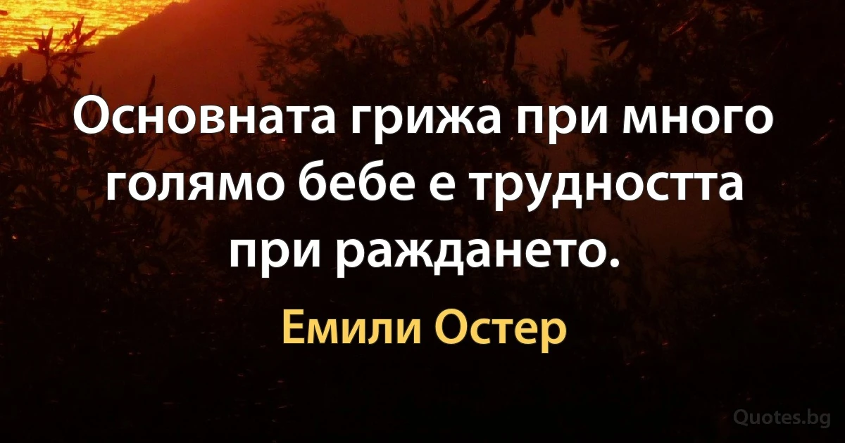 Основната грижа при много голямо бебе е трудността при раждането. (Емили Остер)