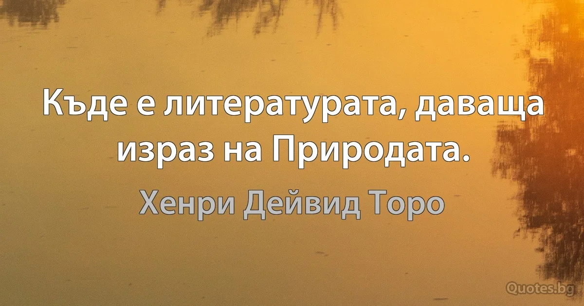 Къде е литературата, даваща израз на Природата. (Хенри Дейвид Торо)