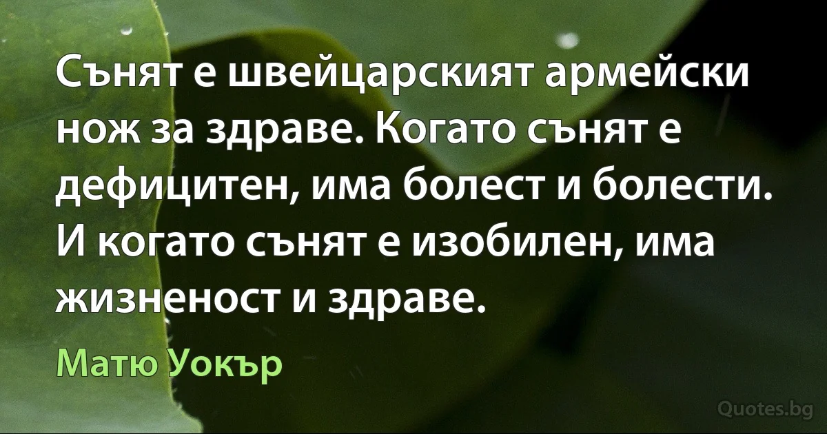 Сънят е швейцарският армейски нож за здраве. Когато сънят е дефицитен, има болест и болести. И когато сънят е изобилен, има жизненост и здраве. (Матю Уокър)