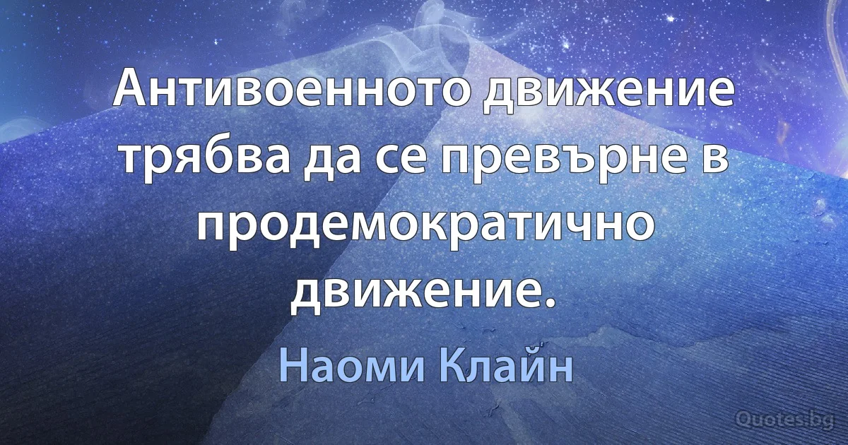 Антивоенното движение трябва да се превърне в продемократично движение. (Наоми Клайн)