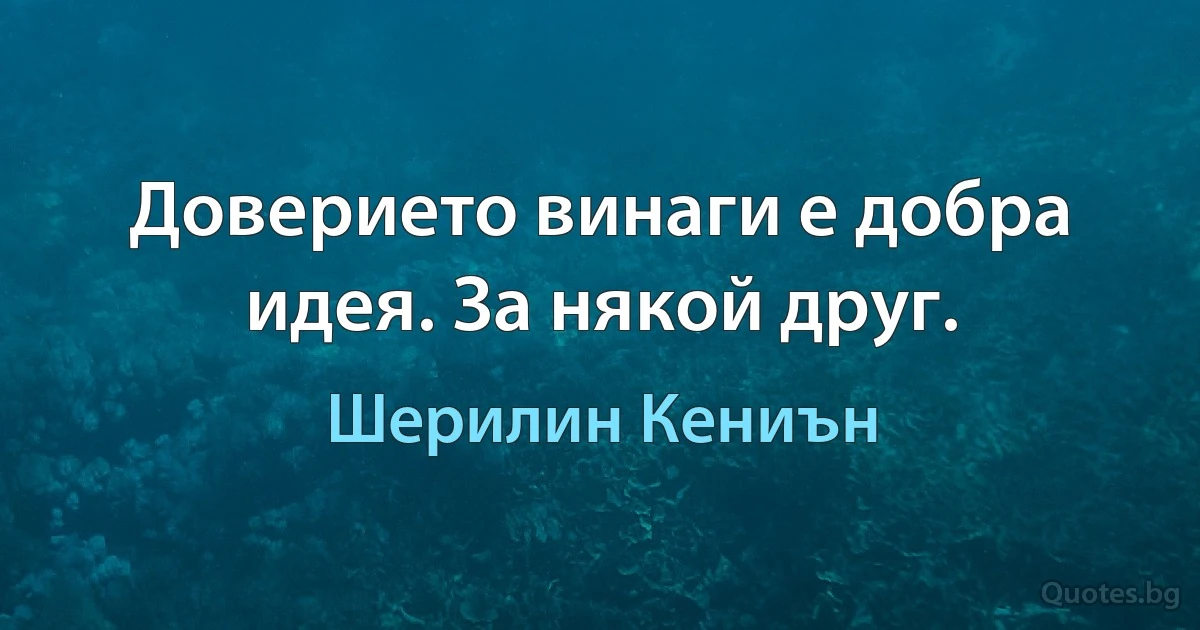 Доверието винаги е добра идея. За някой друг. (Шерилин Кениън)