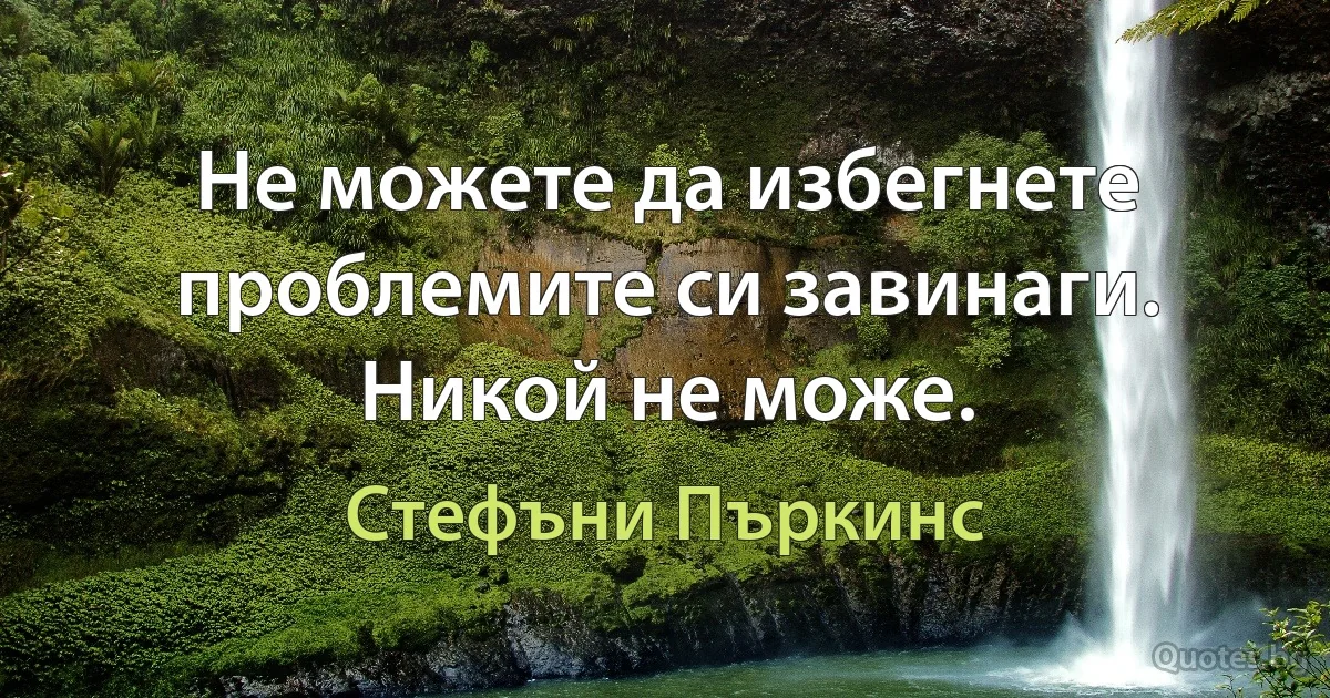 Не можете да избегнете проблемите си завинаги. Никой не може. (Стефъни Пъркинс)