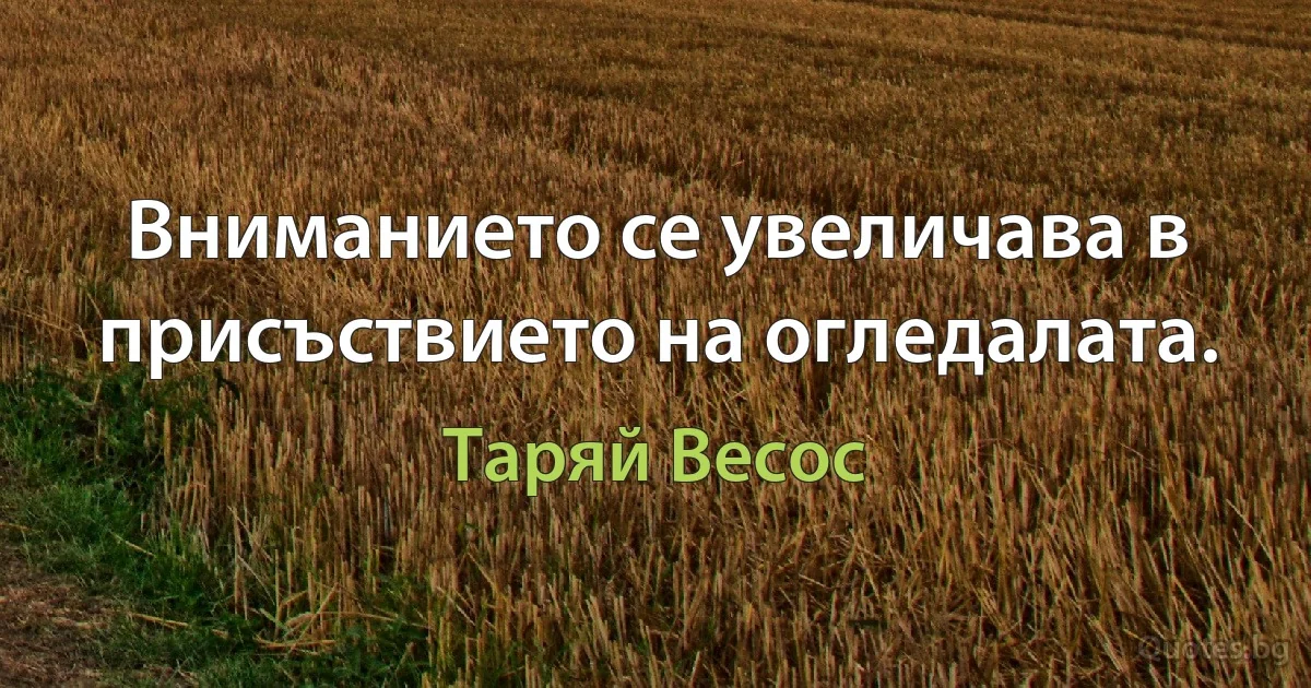 Вниманието се увеличава в присъствието на огледалата. (Таряй Весос)